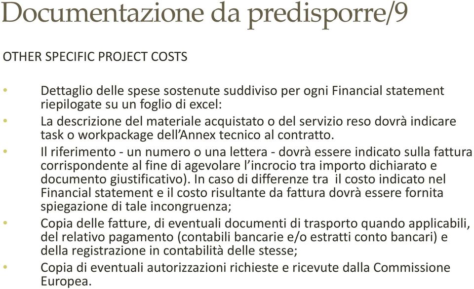 Il riferimento un numero o una lettera dovrà essere indicato sulla fattura corrispondente al fine di agevolare l incrocio tra importo dichiarato e documento giustificativo).