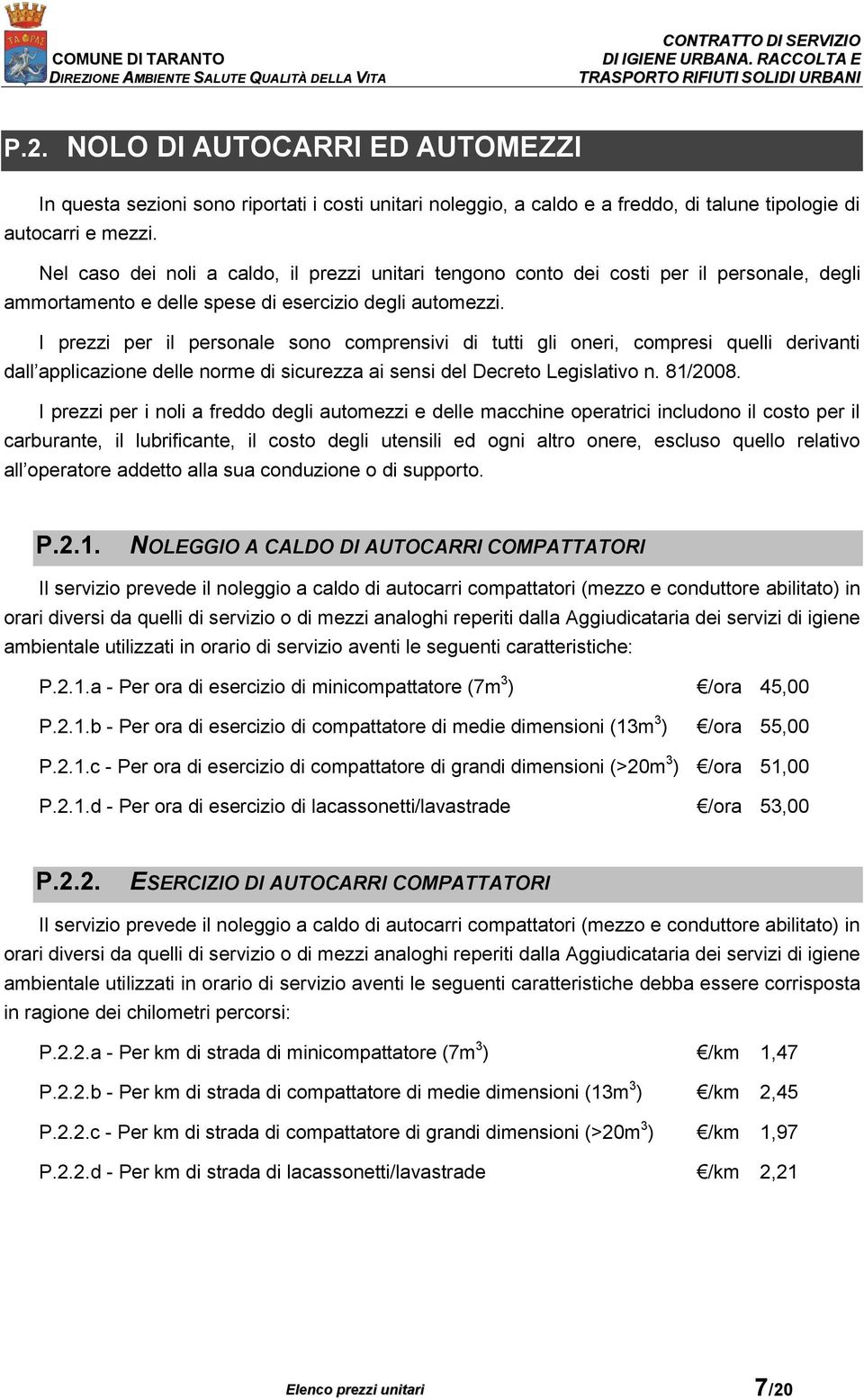 I prezzi per il personale sono comprensivi di tutti gli oneri, compresi quelli derivanti dall applicazione delle norme di sicurezza ai sensi del Decreto Legislativo n. 81/2008.