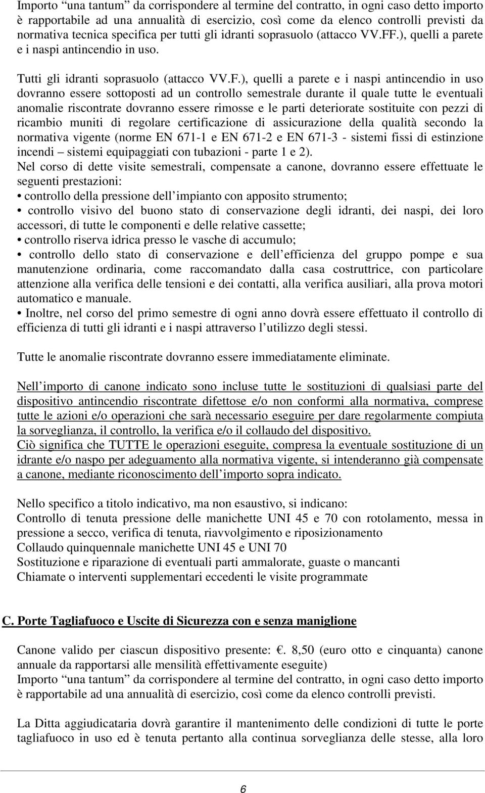 .), quelli a parete e i naspi in uso. Tutti gli idranti soprasuolo (attacco VV.F.