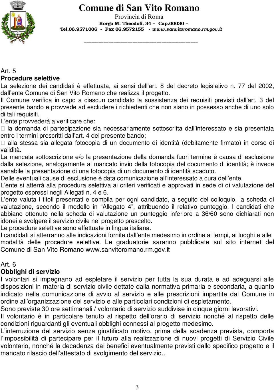 3 del presente bando e provvede ad escludere i richiedenti che non siano in possesso anche di uno solo di tali requisiti.