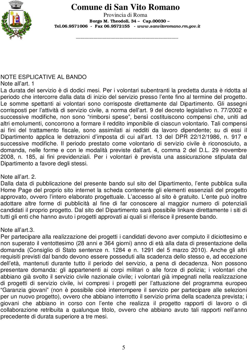 Le somme spettanti ai volontari sono corrisposte direttamente dal Dipartimento. Gli assegni corrisposti per l attività di servizio civile, a norma dell art. 9 del decreto legislativo n.