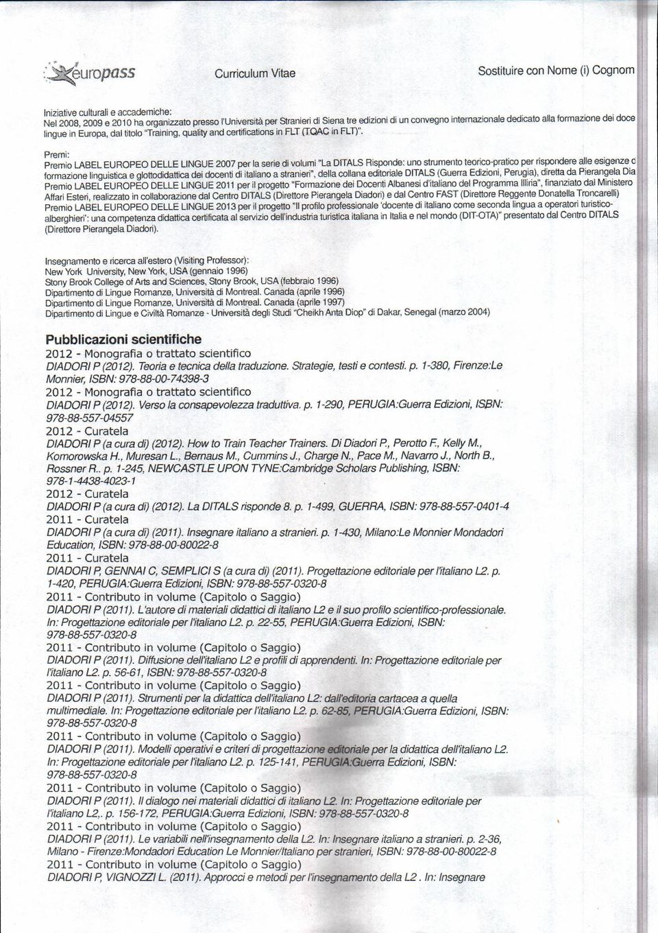 Premi: Premio LABEL EUROPEO DELLE LINGUE 2007 per la serie di volumi "La DITALS Risponde: uno strumento teorico-pratico per rispondere alle esigenze c formazione linguistica e glottodidattica dei