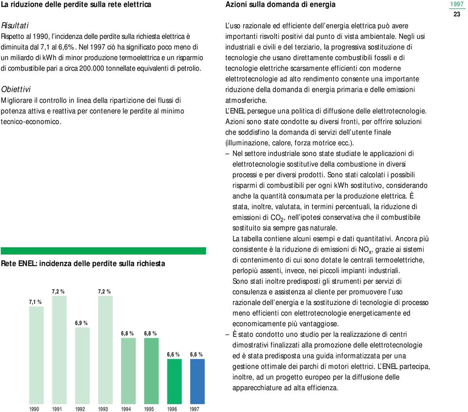 Obiettivi Migliorare il controllo in linea della ripartizione dei flussi di potenza attiva e reattiva per contenere le perdite al minimo tecnico-economico.