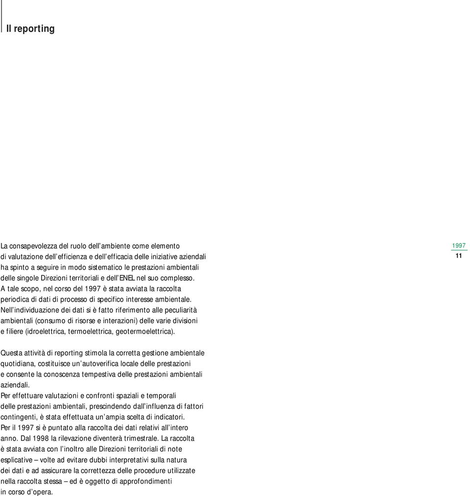 Nell individuazione dei dati si è fatto riferimento alle peculiarità ambientali (consumo di risorse e interazioni) delle varie divisioni e filiere (idroelettrica, termoelettrica, geotermoelettrica).