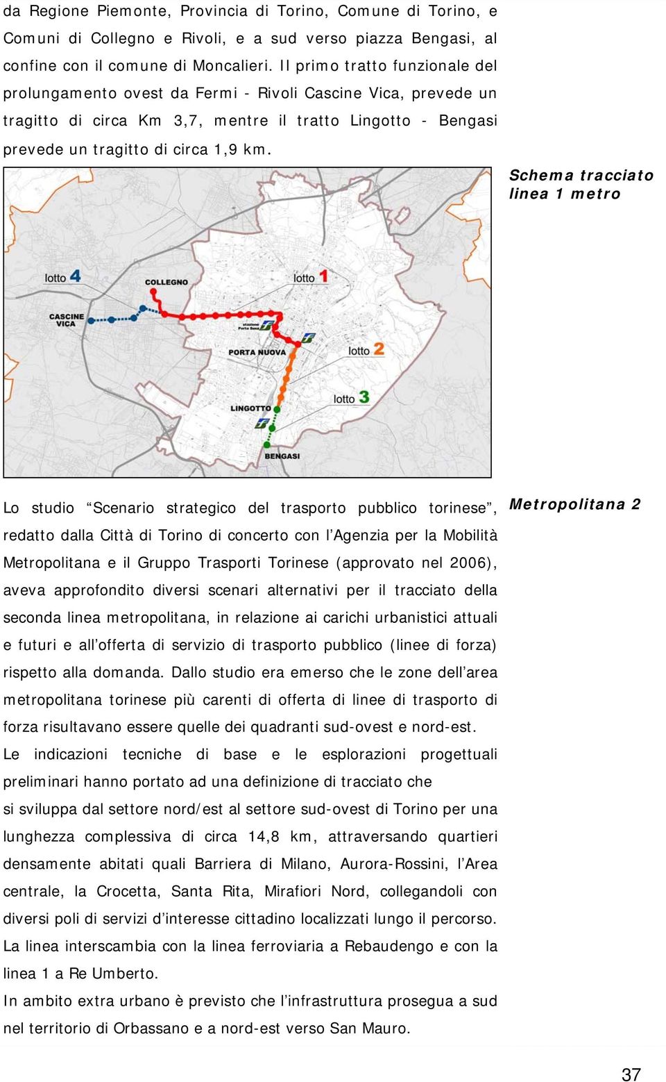 Schema tracciato linea 1 metro Lo studio Scenario strategico del trasporto pubblico torinese, redatto dalla Città di Torino di concerto con l Agenzia per la Mobilità Metropolitana e il Gruppo