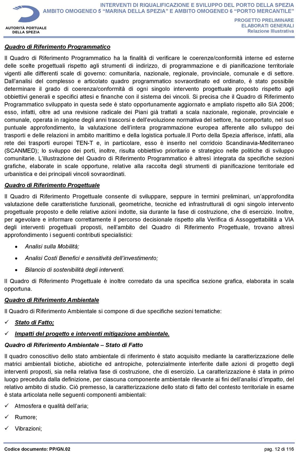 Dall analisi del complesso e articolato quadro programmatico sovraordinato ed ordinato, è stato possibile determinare il grado di coerenza/conformità di ogni singolo intervento progettuale proposto