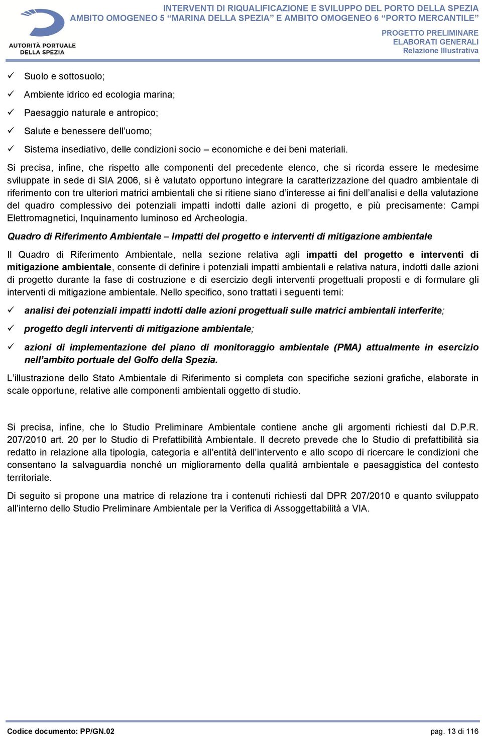 quadro ambientale di riferimento con tre ulteriori matrici ambientali che si ritiene siano d interesse ai fini dell analisi e della valutazione del quadro complessivo dei potenziali impatti indotti