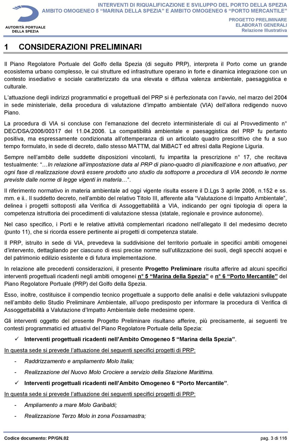 L attuazione degli indirizzi programmatici e progettuali del PRP si è perfezionata con l avvio, nel marzo del 2004 in sede ministeriale, della procedura di valutazione d impatto ambientale (VIA) dell