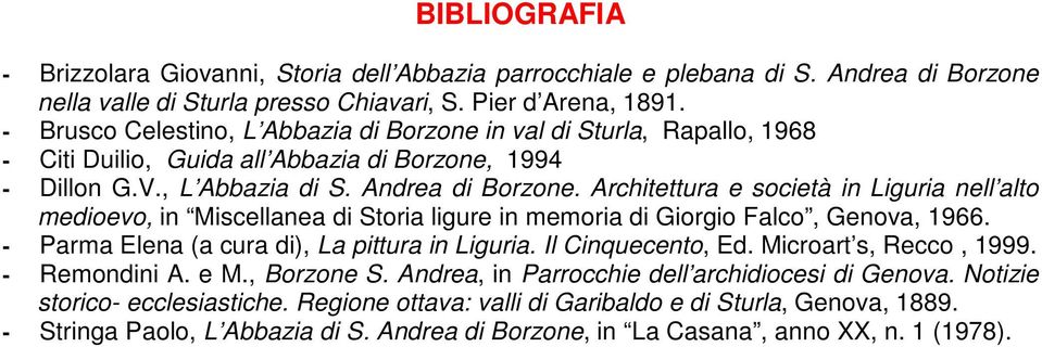 Architettura e società in Liguria nell alto medioevo, in Miscellanea di Storia ligure in memoria di Giorgio Falco, Genova, 1966. - Parma Elena (a cura di), La pittura in Liguria. Il Cinquecento, Ed.