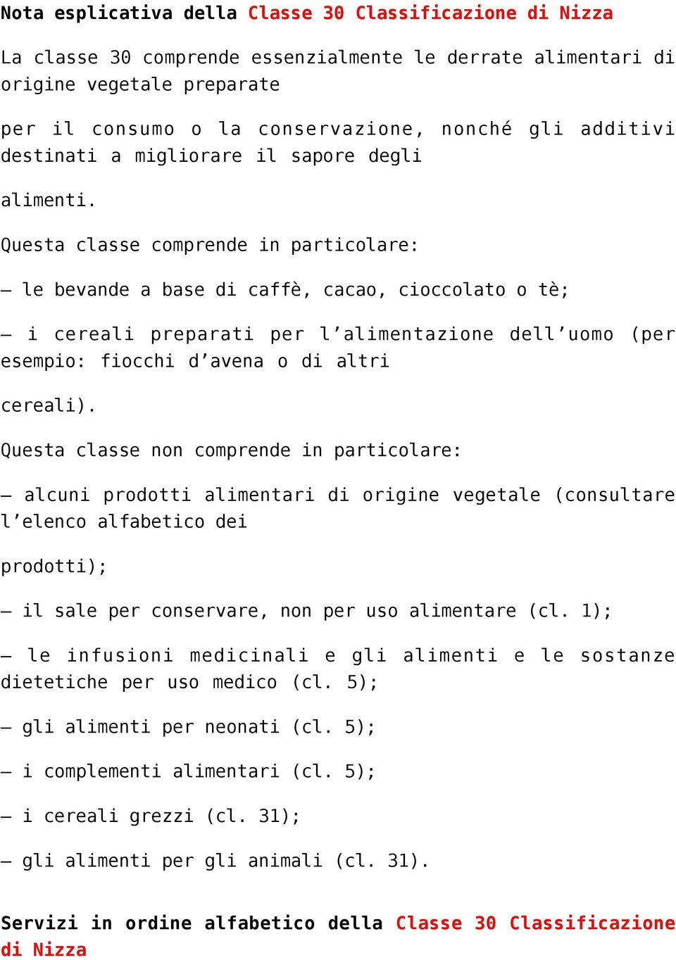 Questa classe comprende in particolare: le bevande a base di caffè, cacao, cioccolato o tè; i cereali preparati per l alimentazione dell uomo (per esempio: fiocchi d avena o di altri cereali).