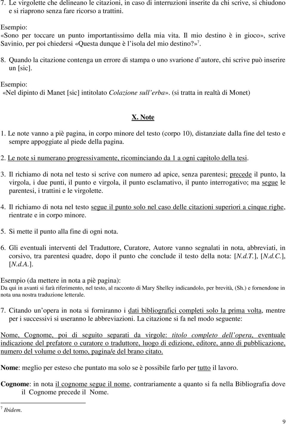 Quando la citazione contenga un errore di stampa o uno svarione d autore, chi scrive può inserire un [sic]. «Nel dipinto di Manet [sic] intitolato Colazione sull erba».