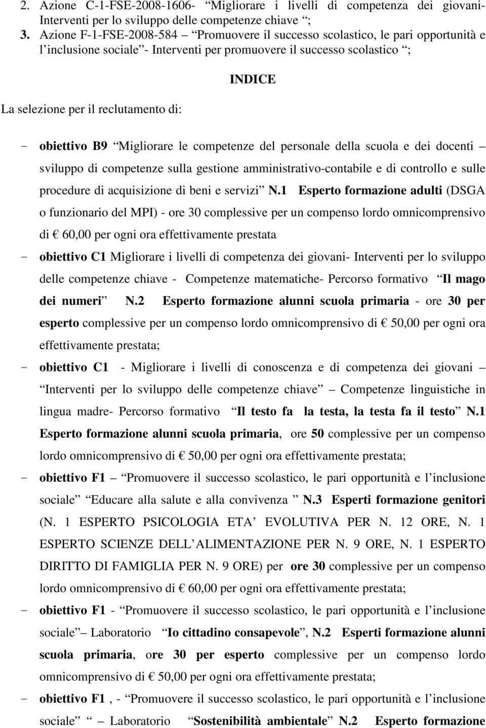 - obiettivo B9 Migliorare le competenze del personale della scuola e dei docenti sviluppo di competenze sulla gestione amministrativo-contabile e di controllo e sulle procedure di acquisizione di