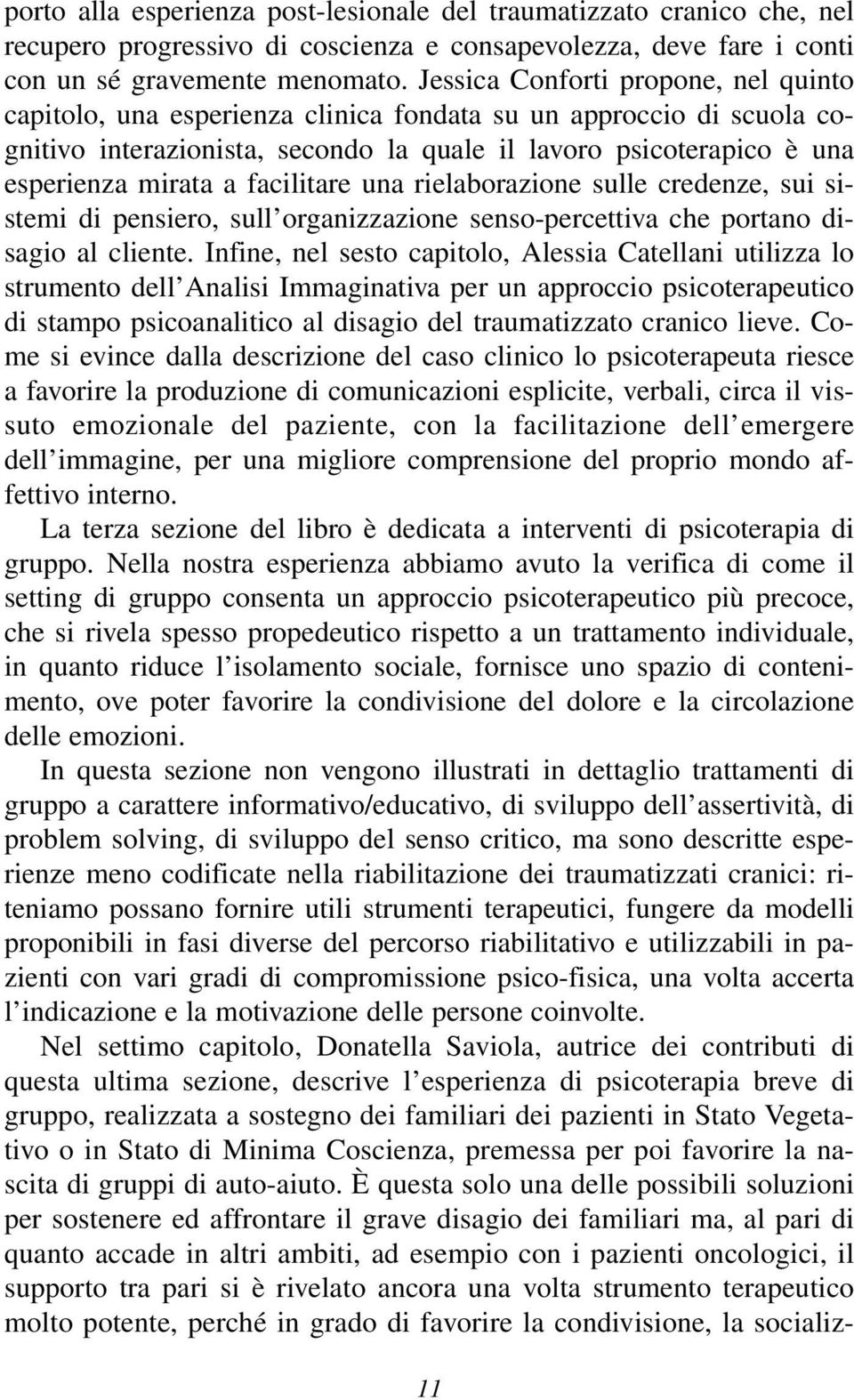 facilitare una rielaborazione sulle credenze, sui sistemi di pensiero, sull organizzazione senso-percettiva che portano disagio al cliente.