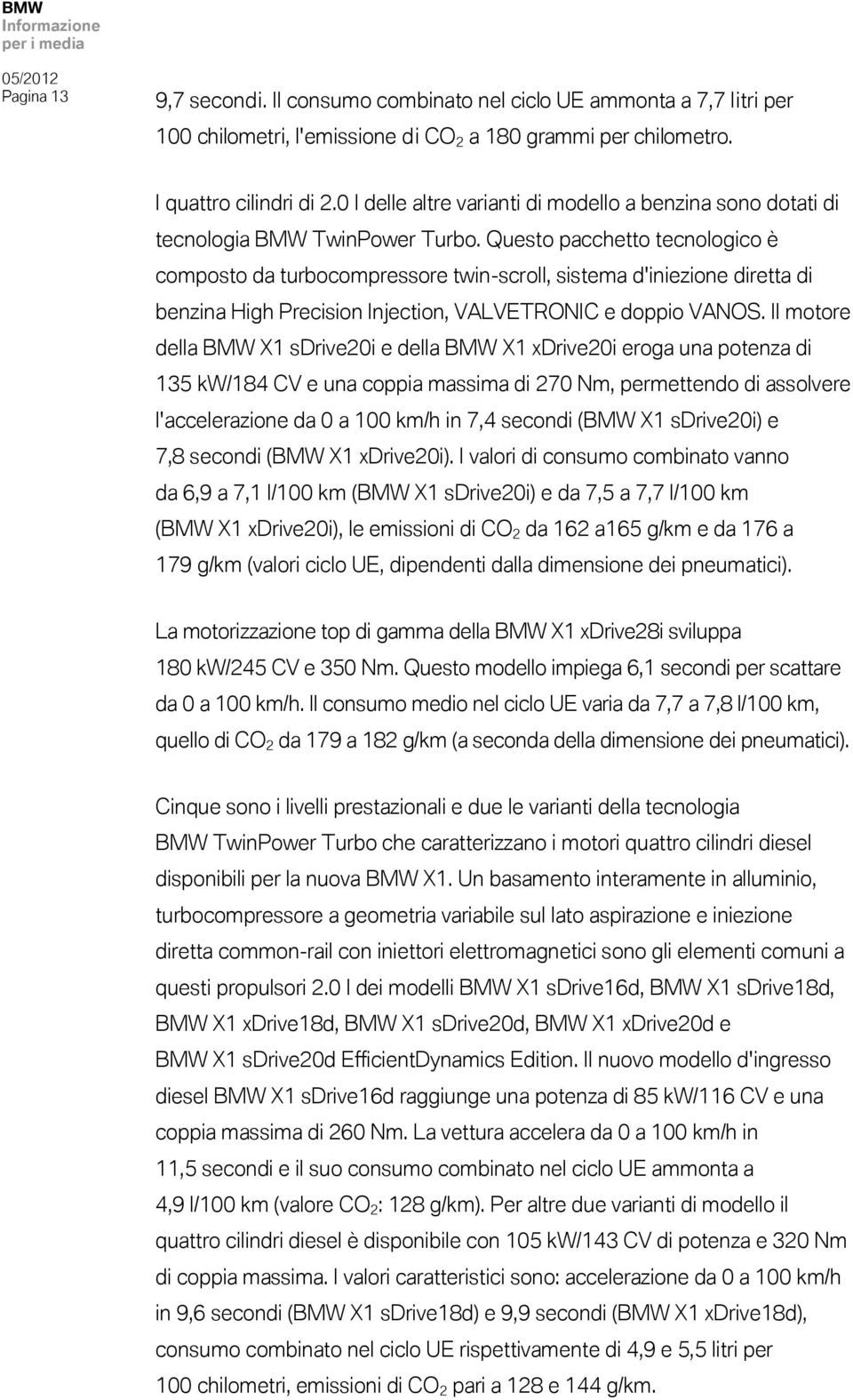 Questo pacchetto tecnologico è composto da turbocompressore twin-scroll, sistema d'iniezione diretta di benzina High Precision Injection, VALVETRONIC e doppio VANOS.