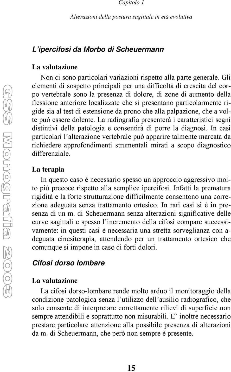 particolarmente rigide sia al test di estensione da prono che alla palpazione, che a volte può essere dolente.