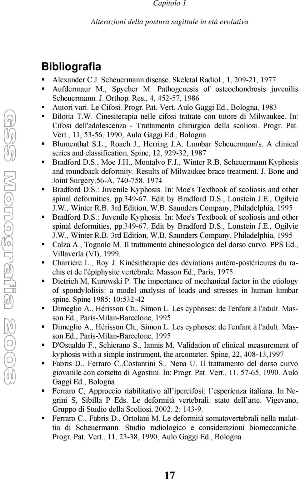 In: Cifosi dell'adolescenza - Trattamento chirurgico della scoliosi. Progr. Pat. Vert., 11, 53-56, 1990, Aulo Gaggi Ed., Bologna Blumenthal S.L., Roach J., Herring J.A. Lumbar Scheuermann's.