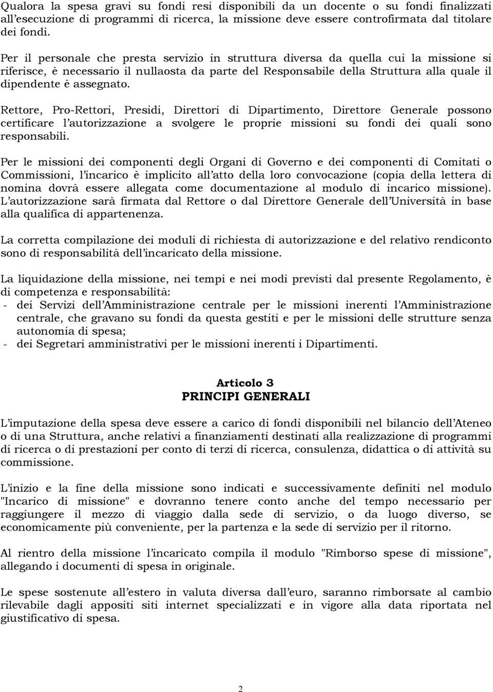 assegnato. Rettore, Pro-Rettori, Presidi, Direttori di Dipartimento, Direttore Generale possono certificare l autorizzazione a svolgere le proprie missioni su fondi dei quali sono responsabili.