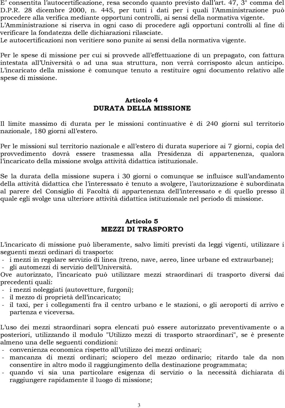 L Amministrazione si riserva in ogni caso di procedere agli opportuni controlli al fine di verificare la fondatezza delle dichiarazioni rilasciate.