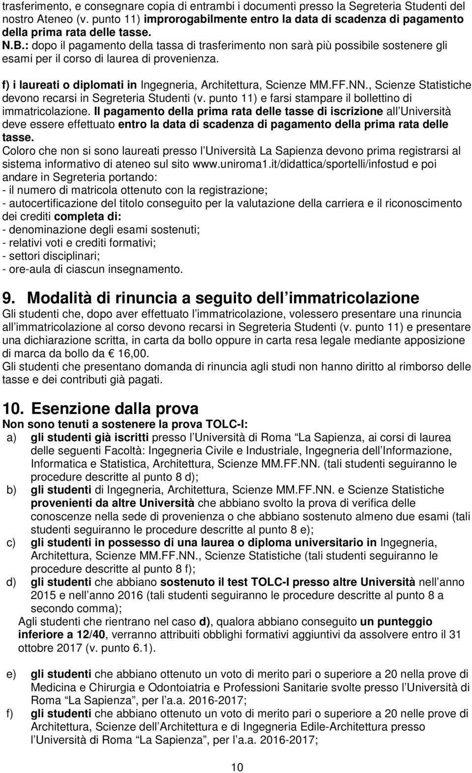 : dopo il pagamento della tassa di trasferimento non sarà più possibile sostenere gli esami per il corso di laurea di provenienza. f) i laureati o diplomati in Ingegneria, Architettura, Scienze MM.FF.