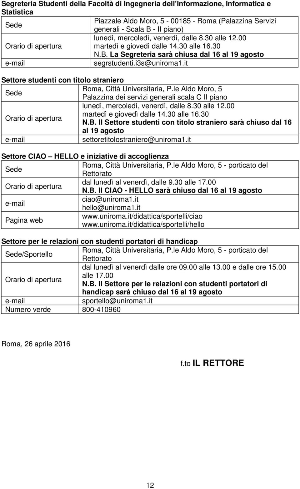 it Settore studenti con titolo straniero Roma, Città Universitaria, P.le Aldo Moro, 5 Sede Palazzina dei servizi generali scala C II piano lunedì, mercoledì, venerdì, dalle 8.30 alle 12.