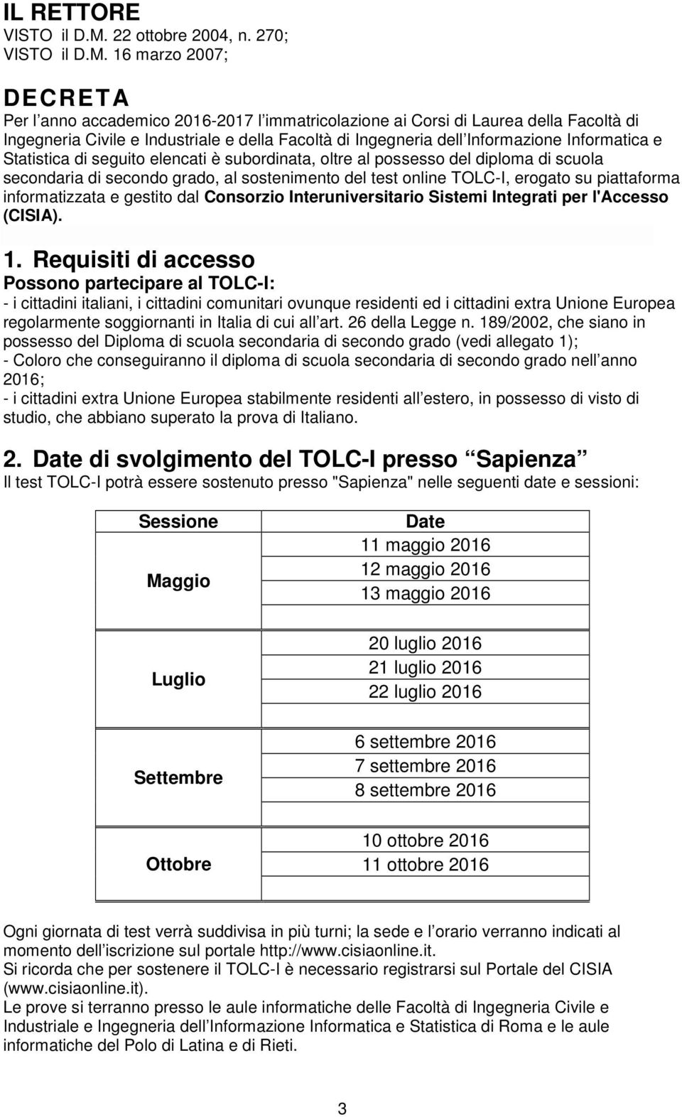 16 marzo 2007; DECRETA Per l anno accademico 2016-2017 l immatricolazione ai Corsi di Laurea della Facoltà di Ingegneria Civile e Industriale e della Facoltà di Ingegneria dell Informazione