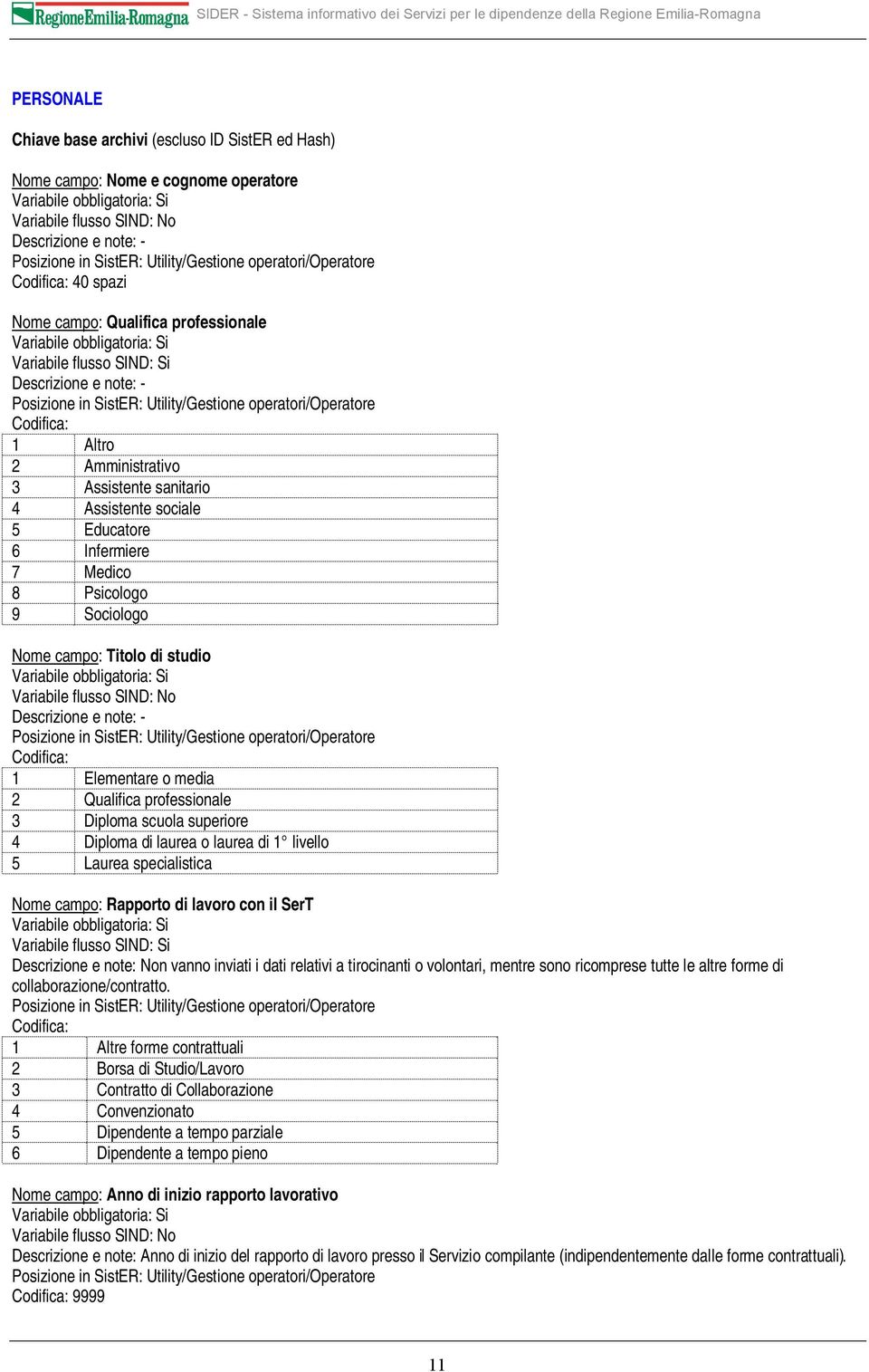 Medico 8 Psicologo 9 Sociologo Nome campo: Titolo di studio Descrizione e note: - Posizione in SistER: Utility/Gestione operatori/operatore 1 Elementare o media 2 Qualifica professionale 3 Diploma