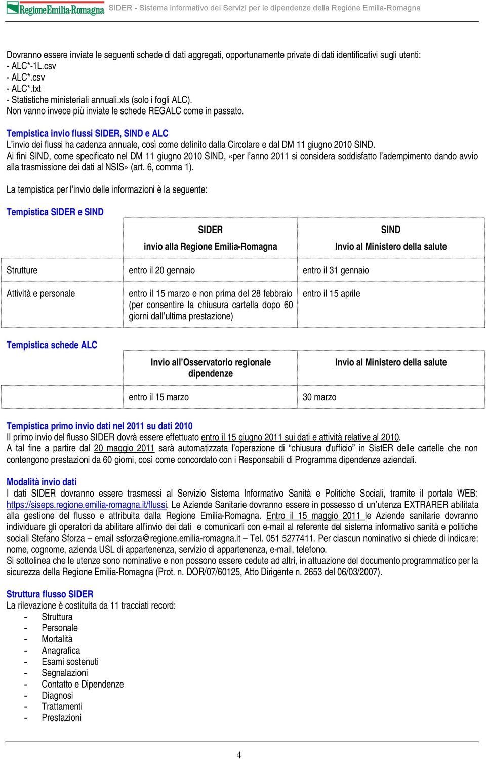 Tempistica invio flussi SIDER, SIND e ALC L invio dei flussi ha cadenza annuale, così come definito dalla Circolare e dal DM 11 giugno 2010 SIND.