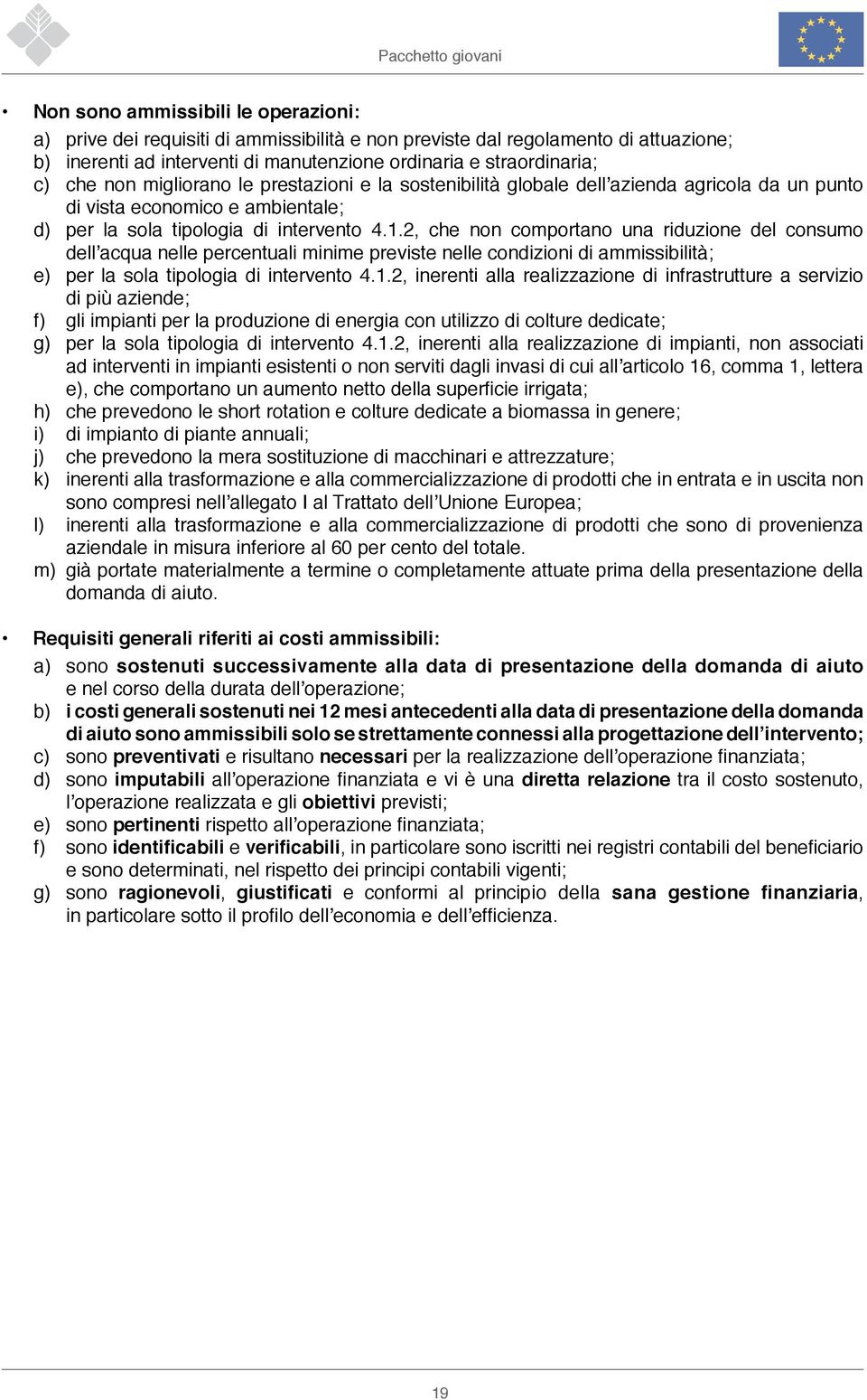 2, che non comportano una riduzione del consumo dell acqua nelle percentuali minime previste nelle condizioni di ammissibilità; e) per la sola tipologia di intervento 4.1.