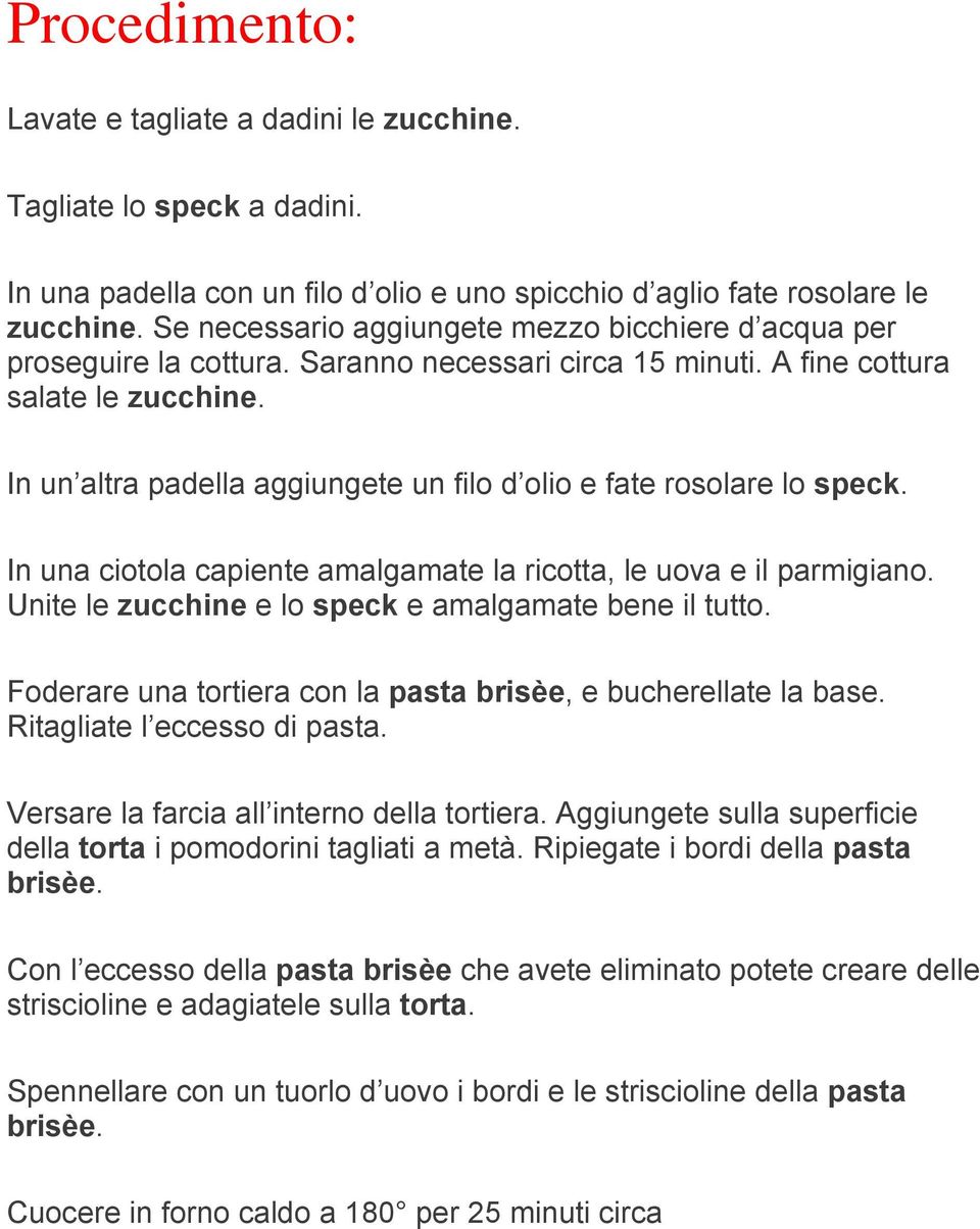 In un altra padella aggiungete un filo d olio e fate rosolare lo speck. In una ciotola capiente amalgamate la ricotta, le uova e il parmigiano. Unite le zucchine e lo speck e amalgamate bene il tutto.