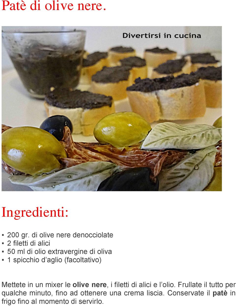 spicchio d aglio (facoltativo) Mettete in un mixer le olive nere, i filetti di alici e