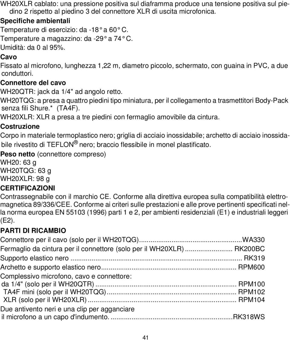 Cavo Fissato al microfono, lunghezza 1,22 m, diametro piccolo, schermato, con guaina in PVC, a due conduttori. Connettore del cavo WH20QTR: jack da 1/4" ad angolo retto.