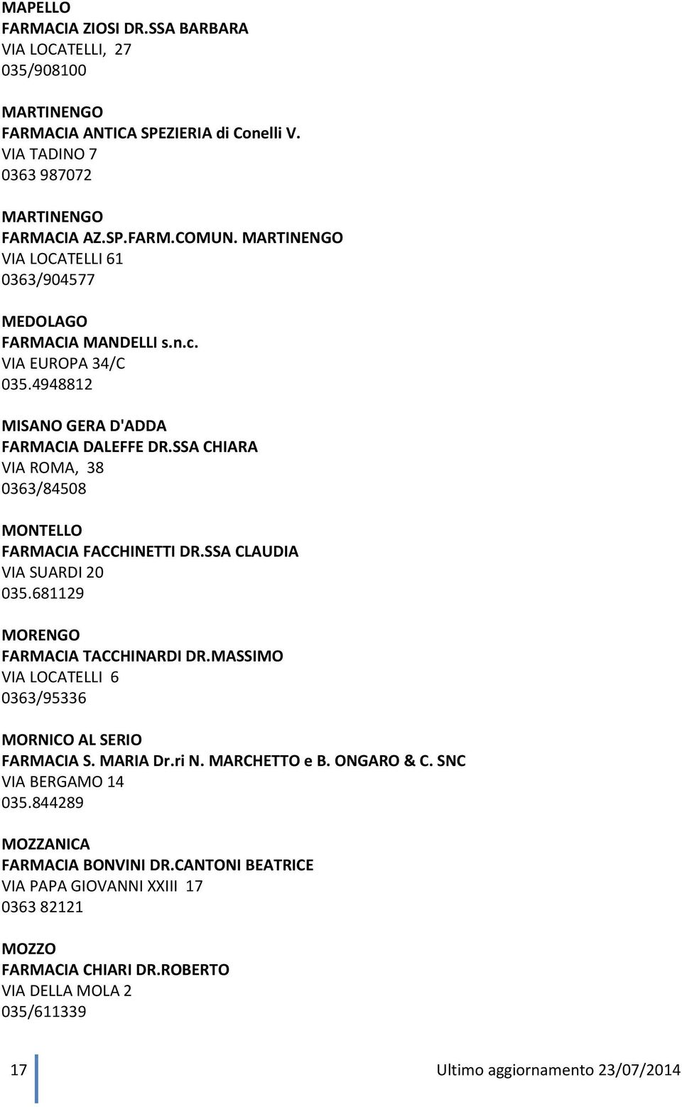 SSA CHIARA VIA ROMA, 38 0363/84508 MONTELLO FARMACIA FACCHINETTI DR.SSA CLAUDIA VIA SUARDI 20 035.681129 MORENGO FARMACIA TACCHINARDI DR.