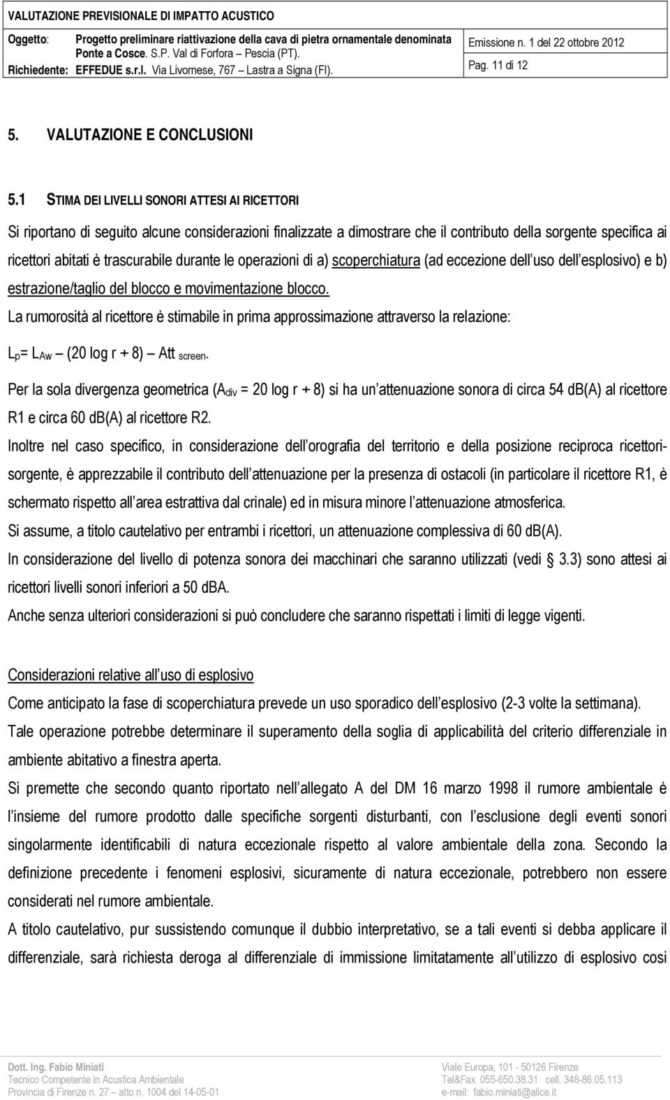 durante le operazioni di a) scoperchiatura (ad eccezione dell uso dell esplosivo) e b) estrazione/taglio del blocco e movimentazione blocco.