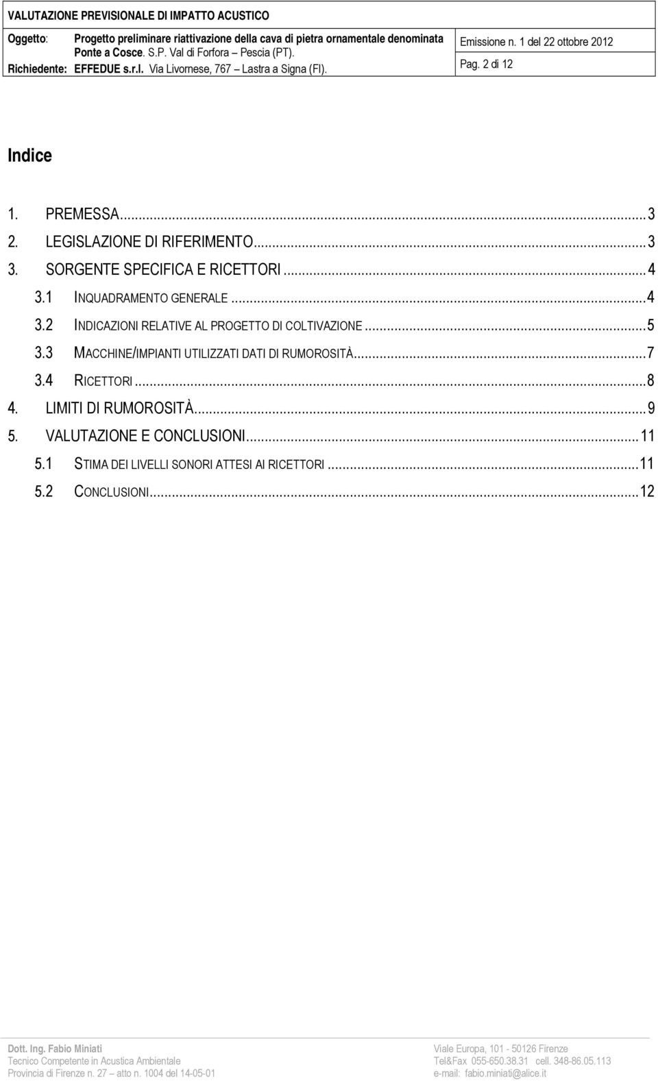 .. 5 3.3 MACCHINE/IMPIANTI UTILIZZATI DATI DI RUMOROSITÀ... 7 3.4 RICETTORI... 8 4. LIMITI DI RUMOROSITÀ.