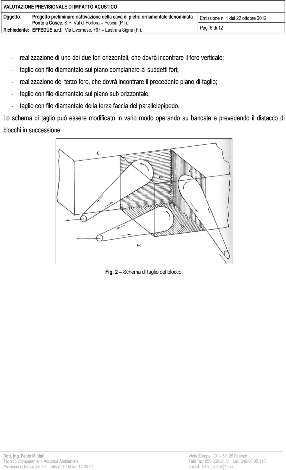 filo diamantato sul piano sub orizzontale; - taglio con filo diamantato della terza faccia del parallelepipedo.