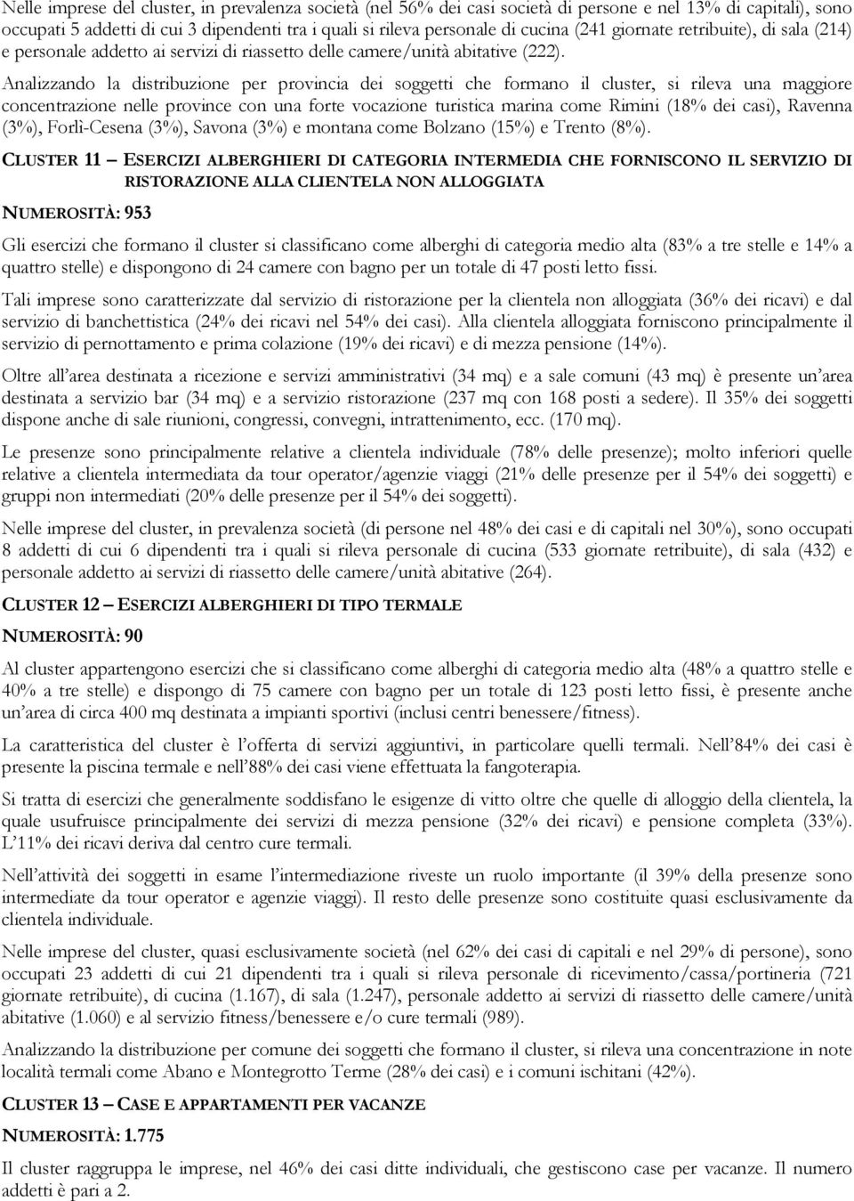 Analizzando la distribuzione per provincia dei soggetti che formano il cluster, si rileva una maggiore concentrazione nelle province con una forte vocazione turistica marina come Rimini (18% dei