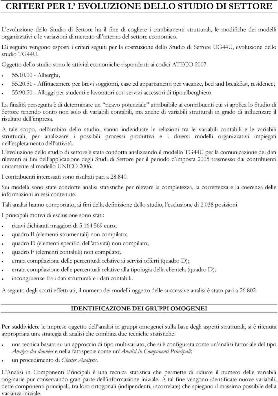 Oggetto dello studio sono le attività economiche rispondenti ai codici ATECO 2007: 55.10.00 - Alberghi; 55.20.51 - Affittacamere per brevi soggiorni, case ed appartamenti per vacanze, bed and breakfast, residence; 55.