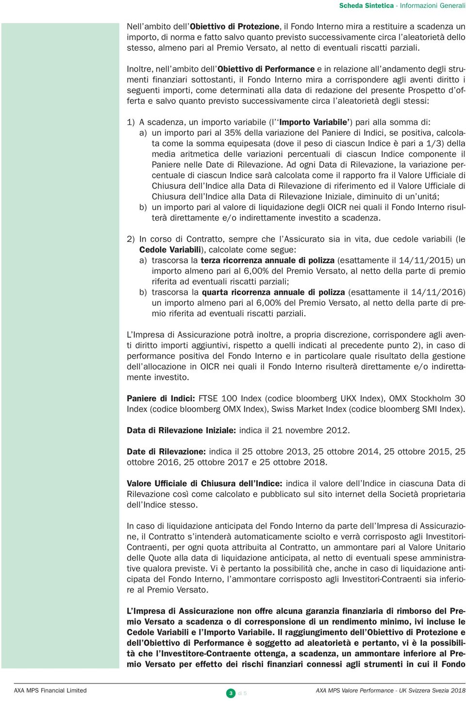 Inoltre, nell ambito dell Obiettivo di Performance e in relazione all andamento degli strumenti finanziari sottostanti, il Fondo Interno mira a corrispondere agli aventi diritto i seguenti importi,