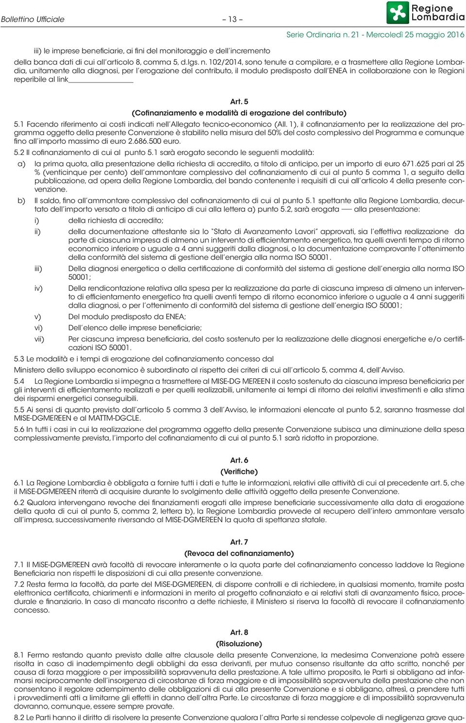 reperibile al link Art. 5 (Cofinanziamento e modalità di erogazione del contributo) 5.1 Facendo riferimento ai costi indicati nell Allegato tecnico-economico (All.