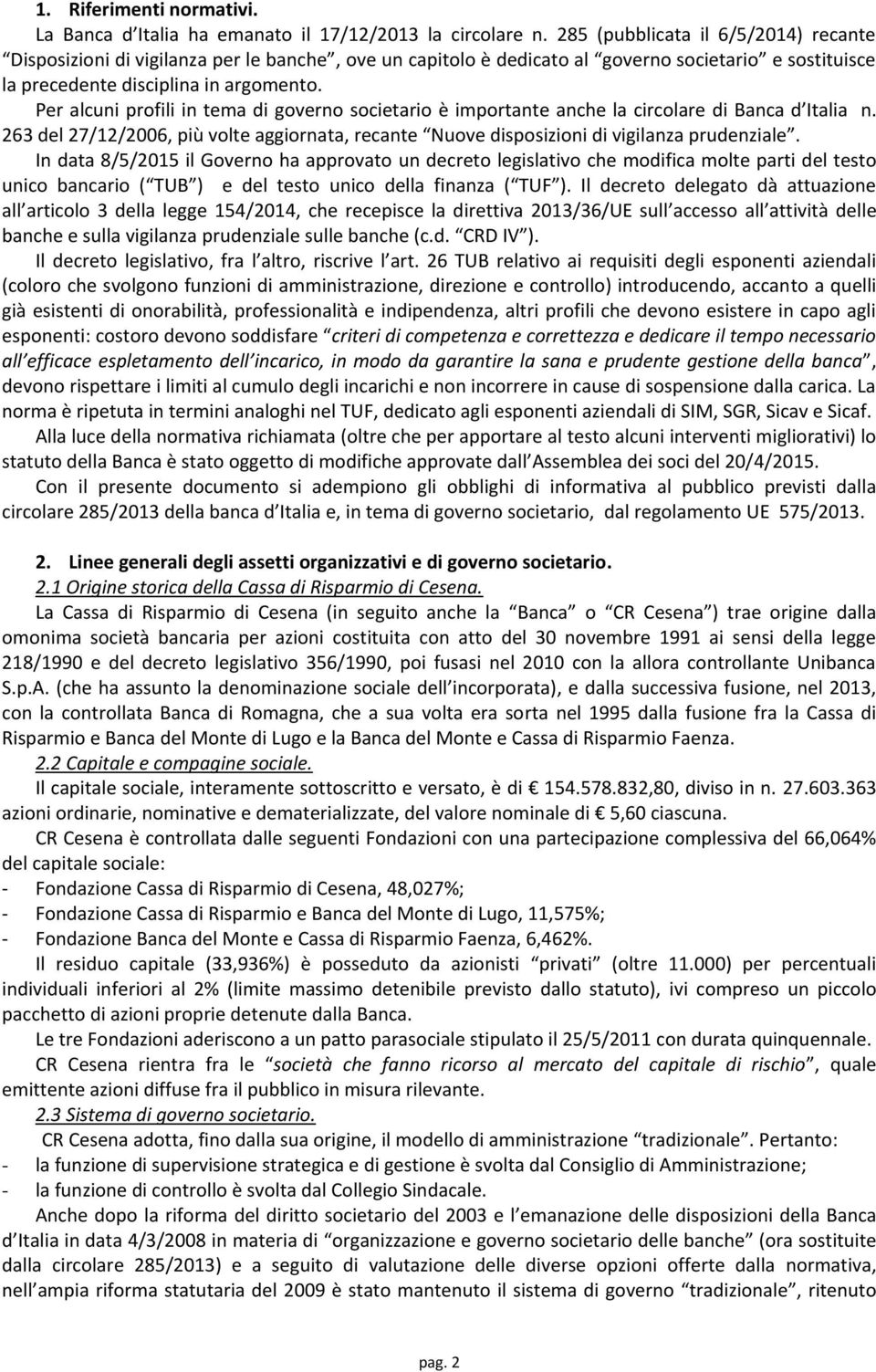 Per alcuni profili in tema di governo societario è importante anche la circolare di Banca d Italia n. 263 del 27/12/2006, più volte aggiornata, recante Nuove disposizioni di vigilanza prudenziale.