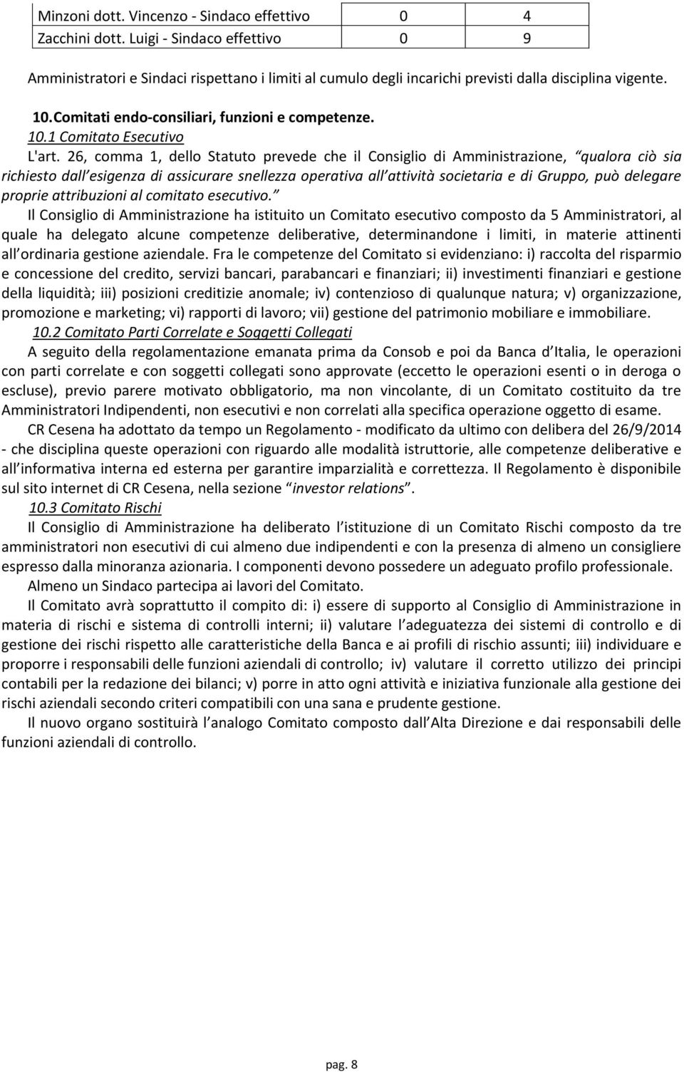 26, comma 1, dello Statuto prevede che il Consiglio di Amministrazione, qualora ciò sia richiesto dall esigenza di assicurare snellezza operativa all attività societaria e di Gruppo, può delegare