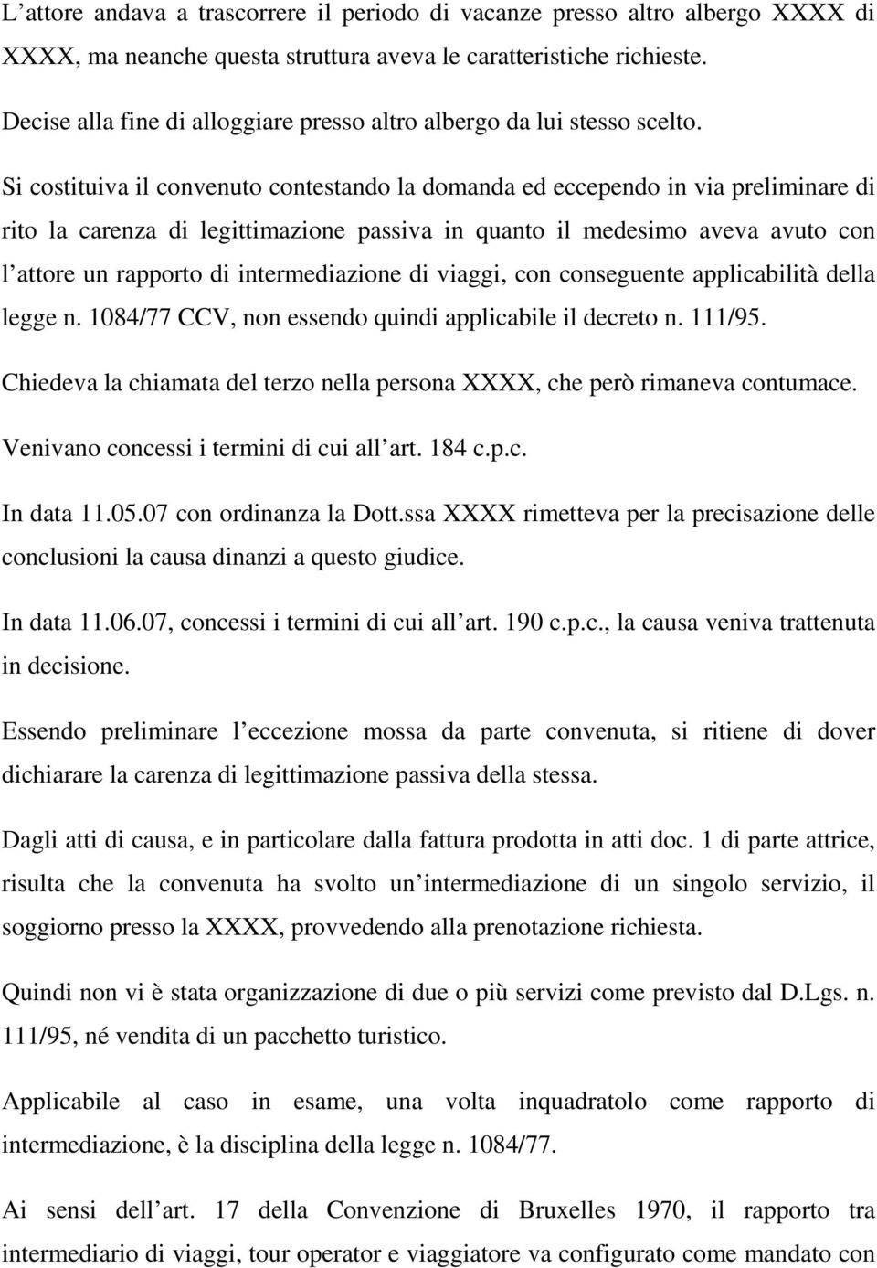 Si costituiva il convenuto contestando la domanda ed eccependo in via preliminare di rito la carenza di legittimazione passiva in quanto il medesimo aveva avuto con l attore un rapporto di