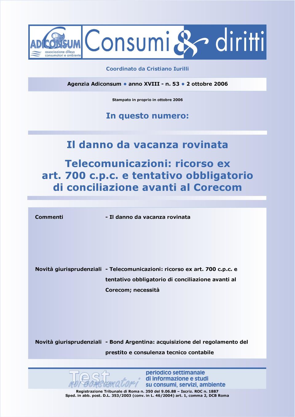 nza rovinata Telecomunicazioni: ricorso ex art. 700 c.p.c. e tentativo obbligatorio di conciliazione avanti al Corecom Commenti - Il danno da vacanza rovinata Novità giurisprudenziali - Telecomunicazioni: ricorso ex art.