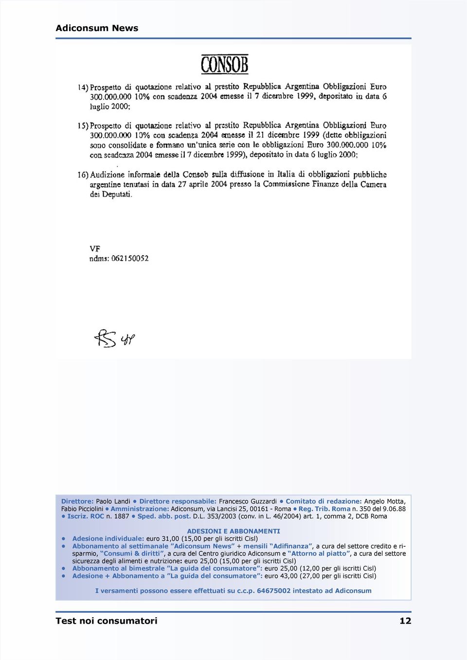 1, comma 2, DCB Roma ADESIONI E ABBONAMENTI Adesione individuale: euro 31,00 (15,00 per gli iscritti Cisl) Abbonamento al settimanale Adiconsum News + mensili Adifinanza, a cura del settore credito e