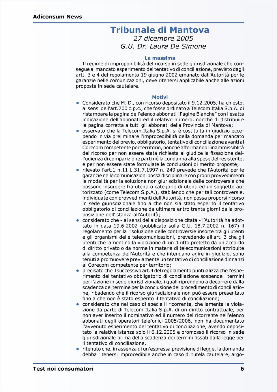 3 e 4 del regolamento 19 giugno 2002 emanato dall Autorità per le garanzie nelle comunicazioni, deve ritenersi applicabile anche alle azioni proposte in sede cautelare. Motivi Considerato che M. D.