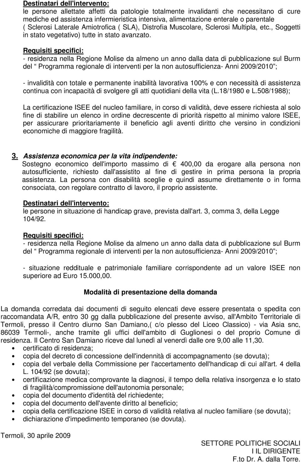 Requisiti specifici: - residenza nella Regione Molise da almeno un anno dalla data di pubblicazione sul Burm del Programma regionale di interventi per la non autosufficienza- Anni 2009/2010 ; -