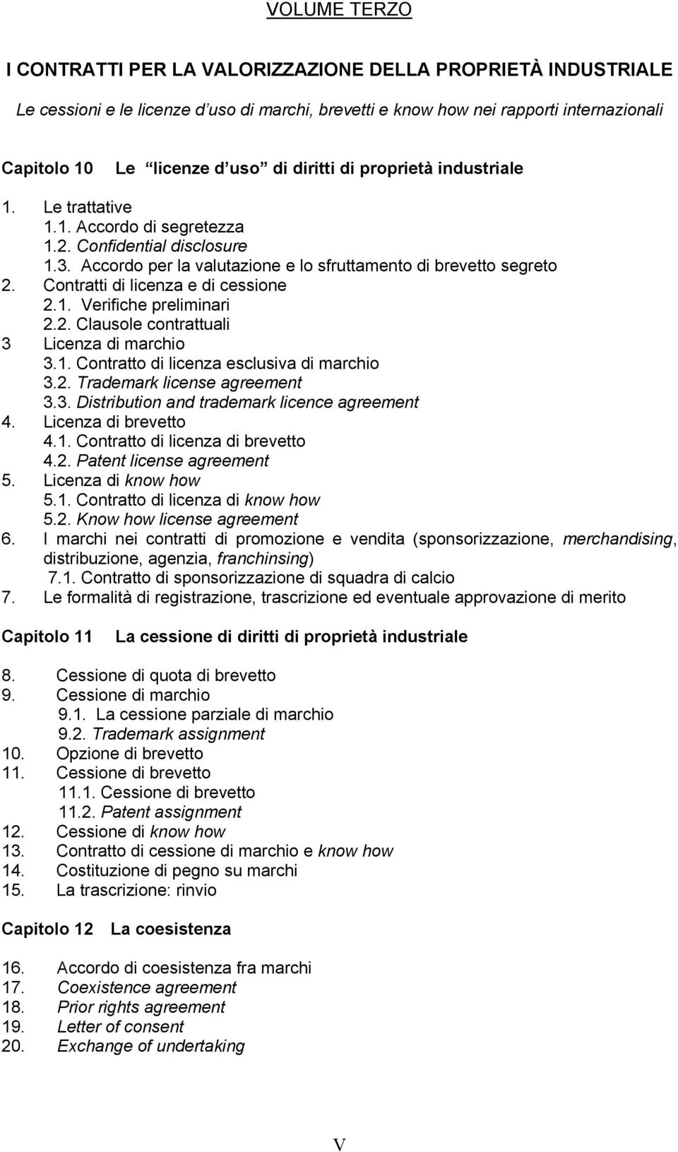 Contratti di licenza e di cessione 2.1. Verifiche preliminari 2.2. Clausole contrattuali 3 Licenza di marchio 3.1. Contratto di licenza esclusiva di marchio 3.2. Trademark license agreement 3.3. Distribution and trademark licence agreement 4.