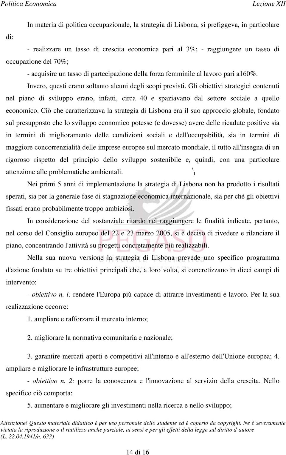 Gli obiettivi strategici contenuti nel piano di sviluppo erano, infatti, circa 40 e spaziavano dal settore sociale a quello economico.