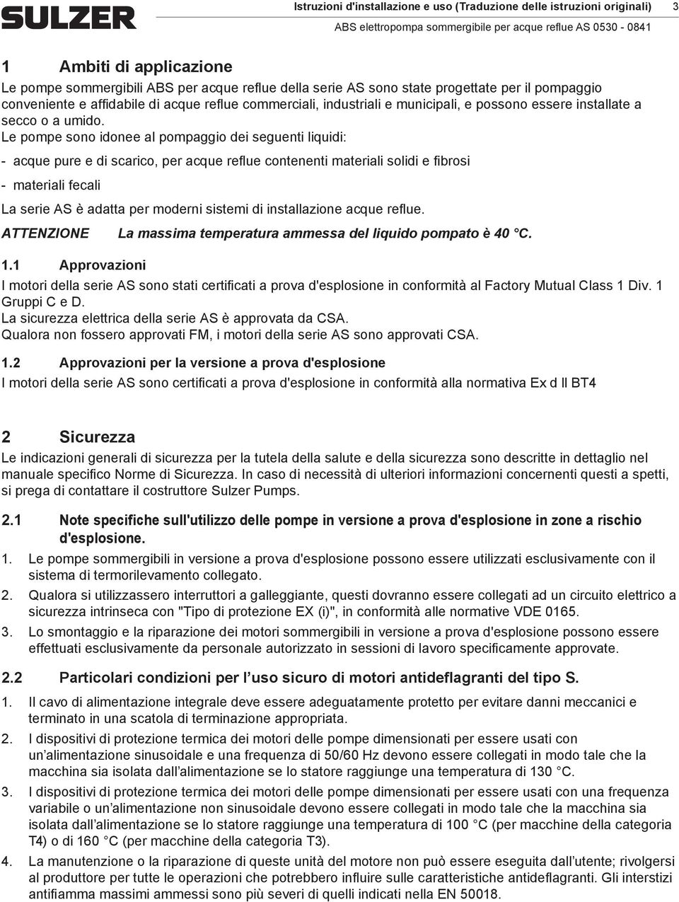 Le pope sono idonee al popaggio dei seguenti liquidi: aque pure e di sario, per aque reflue ontenenti ateriali solidi e fibrosi ateriali feali La serie AS è adatta per oderni sistei di installazione