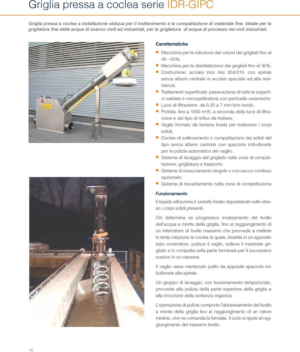 Caratteristiche Macchina per la riduzione del volumi dei grigliati fino al 40-65%; Macchina per la disidratazione dei grigliati fino al 35%; Costruzione: acciaio inox Aisi 304/316, con spirale senza